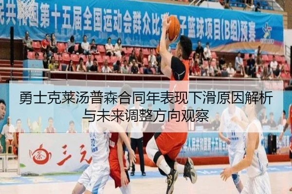 勇士克莱汤普森合同年表现下滑原因解析与未来调整方向观察