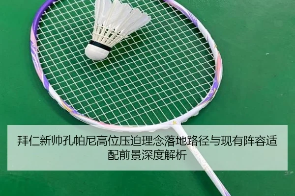 拜仁新帅孔帕尼高位压迫理念落地路径与现有阵容适配前景深度解析
